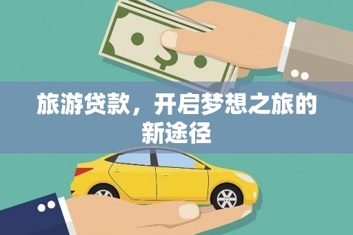 光泽旅游贷款，开启梦想之旅的新途径
