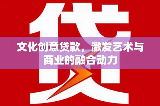 光泽文化创意贷款，激发艺术与商业的融合动力