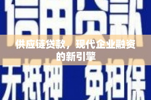 光泽供应链贷款，现代企业融资的新引擎
