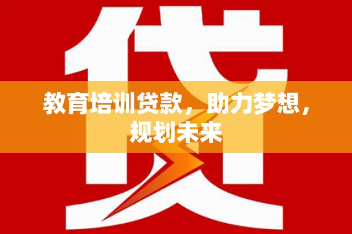 光泽教育培训贷款，助力梦想，规划未来
