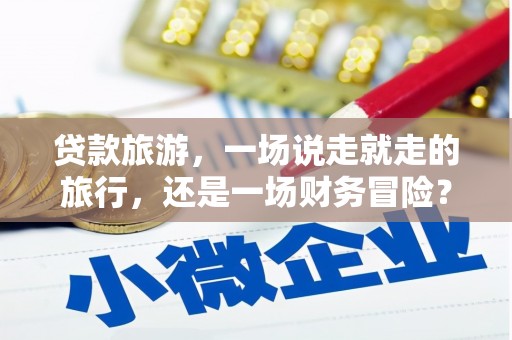 光泽贷款旅游，一场说走就走的旅行，还是一场财务冒险？