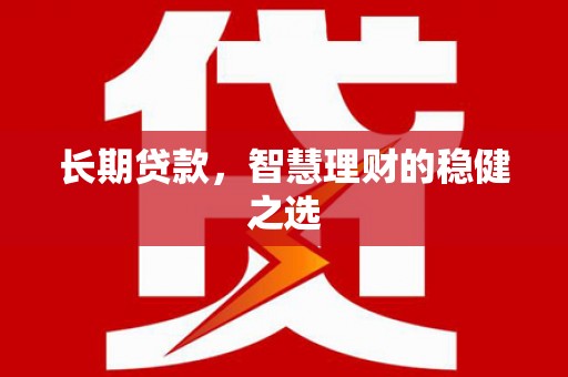光泽长期贷款，智慧理财的稳健之选