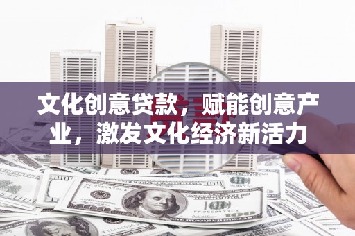 光泽文化创意贷款，赋能创意产业，激发文化经济新活力