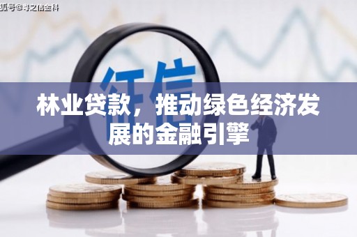 光泽林业贷款，推动绿色经济发展的金融引擎