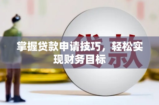 光泽掌握贷款申请技巧，轻松实现财务目标