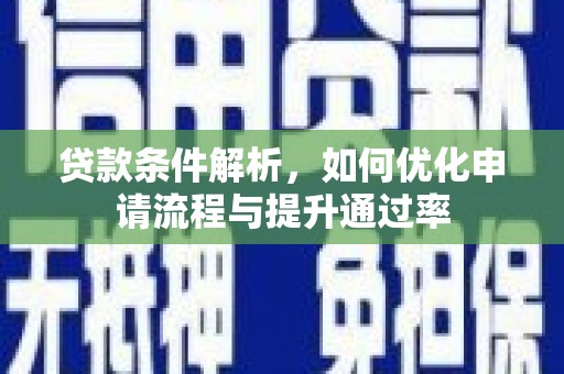 光泽贷款条件解析，如何优化申请流程与提升通过率