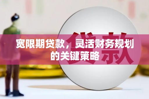 光泽宽限期贷款，灵活财务规划的关键策略