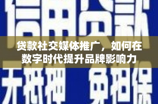 光泽贷款社交媒体推广，如何在数字时代提升品牌影响力