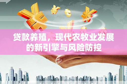光泽贷款养殖，现代农牧业发展的新引擎与风险防控