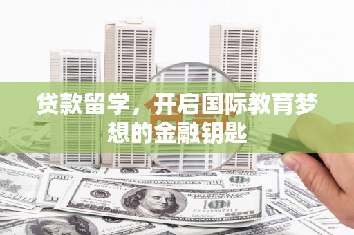 光泽贷款留学，开启国际教育梦想的金融钥匙