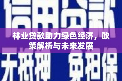 光泽林业贷款助力绿色经济，政策解析与未来发展