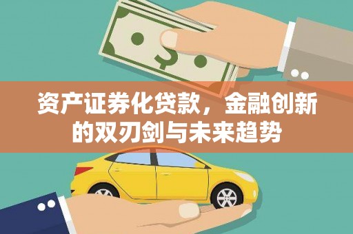 光泽资产证券化贷款，金融创新的双刃剑与未来趋势
