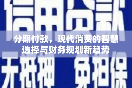 光泽分期付款，现代消费的智慧选择与财务规划新趋势