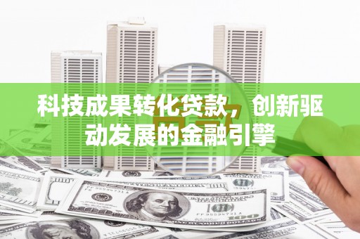 光泽科技成果转化贷款，创新驱动发展的金融引擎
