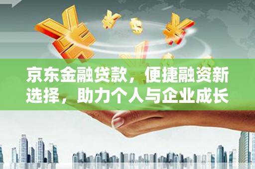 光泽京东金融贷款，便捷融资新选择，助力个人与企业成长