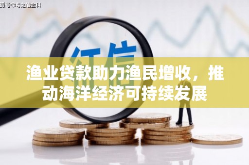 光泽渔业贷款助力渔民增收，推动海洋经济可持续发展