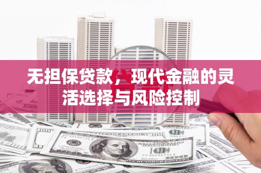 光泽无担保贷款，现代金融的灵活选择与风险控制