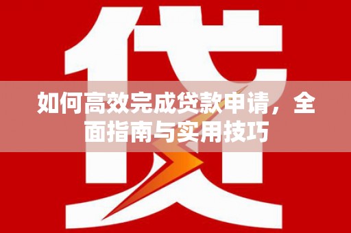 光泽如何高效完成贷款申请，全面指南与实用技巧