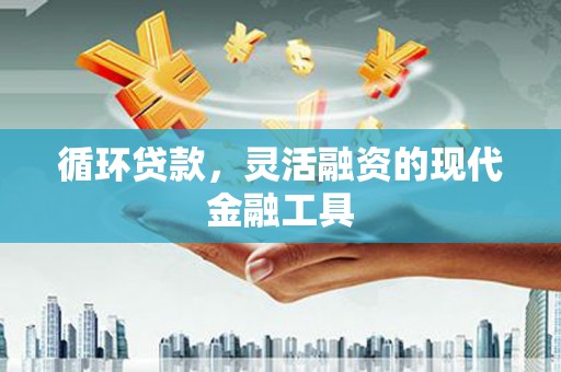 光泽循环贷款，灵活融资的现代金融工具