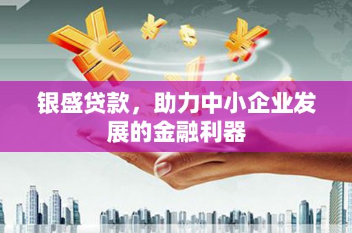 光泽银盛贷款，助力中小企业发展的金融利器