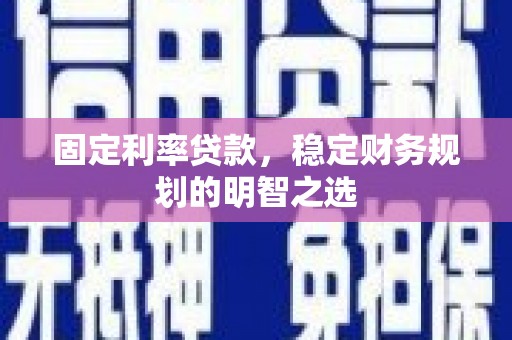光泽固定利率贷款，稳定财务规划的明智之选