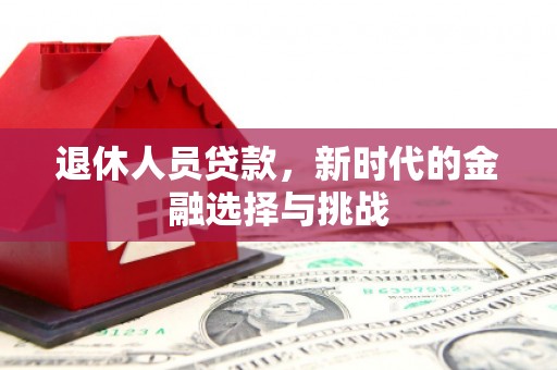 光泽退休人员贷款，新时代的金融选择与挑战