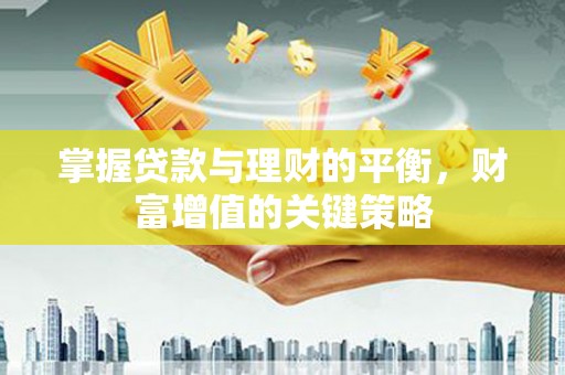 光泽掌握贷款与理财的平衡，财富增值的关键策略