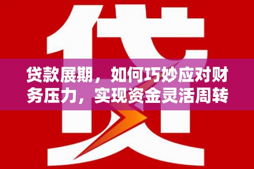 光泽贷款展期，如何巧妙应对财务压力，实现资金灵活周转