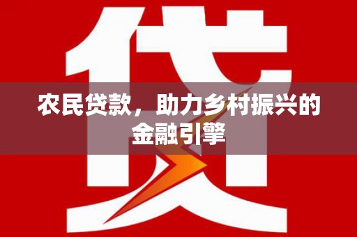 光泽农民贷款，助力乡村振兴的金融引擎
