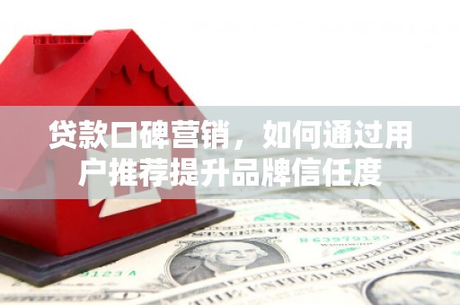 光泽贷款口碑营销，如何通过用户推荐提升品牌信任度