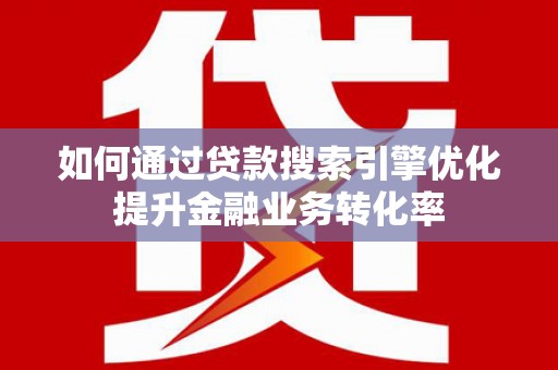 光泽如何通过贷款搜索引擎优化提升金融业务转化率