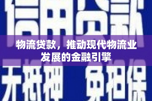 光泽物流贷款，推动现代物流业发展的金融引擎