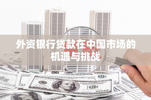 光泽外资银行贷款在中国市场的机遇与挑战