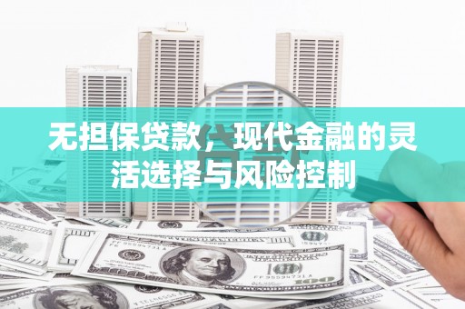 光泽无担保贷款，现代金融的灵活选择与风险控制