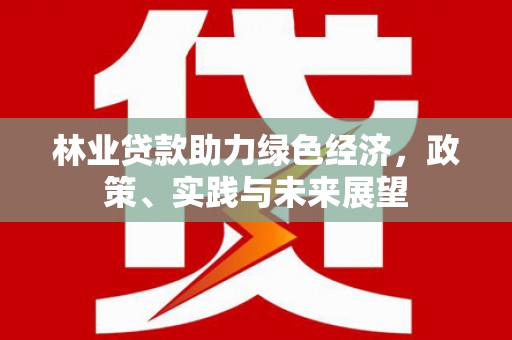 光泽林业贷款助力绿色经济，政策、实践与未来展望