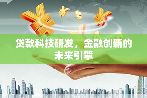光泽贷款科技研发，金融创新的未来引擎
