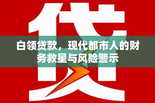 光泽白领贷款，现代都市人的财务救星与风险警示