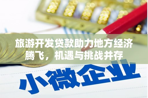 光泽旅游开发贷款助力地方经济腾飞，机遇与挑战并存