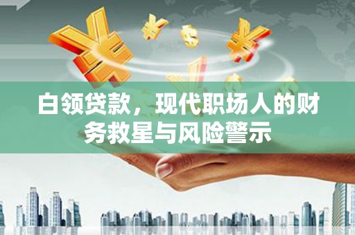 光泽白领贷款，现代职场人的财务救星与风险警示
