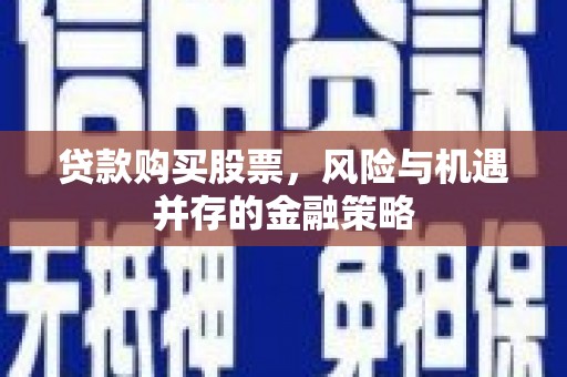 光泽贷款购买股票，风险与机遇并存的金融策略