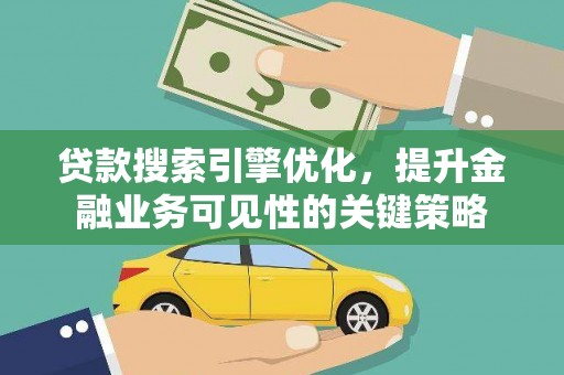 光泽贷款搜索引擎优化，提升金融业务可见性的关键策略
