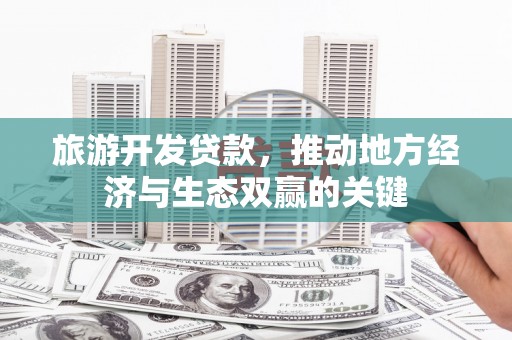 光泽旅游开发贷款，推动地方经济与生态双赢的关键