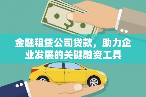 光泽金融租赁公司贷款，助力企业发展的关键融资工具