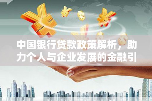 光泽中国银行贷款政策解析，助力个人与企业发展的金融引擎