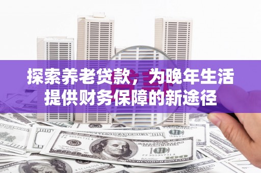 光泽探索养老贷款，为晚年生活提供财务保障的新途径