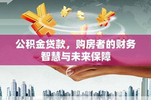 光泽公积金贷款，购房者的财务智慧与未来保障