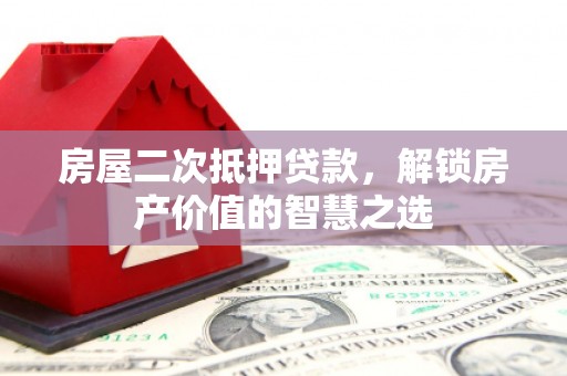 光泽房屋二次抵押贷款，解锁房产价值的智慧之选