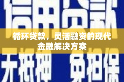 光泽循环贷款，灵活融资的现代金融解决方案