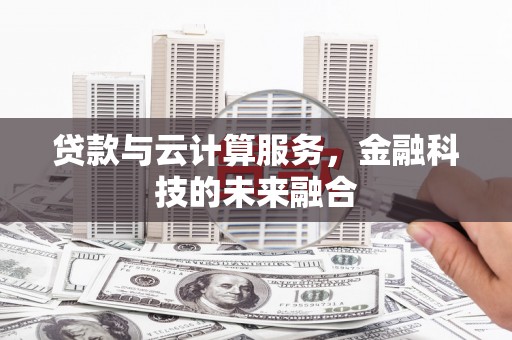 光泽贷款与云计算服务，金融科技的未来融合