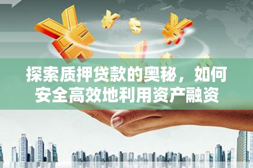 光泽探索质押贷款的奥秘，如何安全高效地利用资产融资